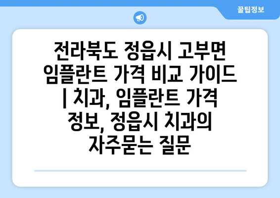 전라북도 정읍시 고부면 임플란트 가격 비교 가이드 | 치과, 임플란트 가격 정보, 정읍시 치과