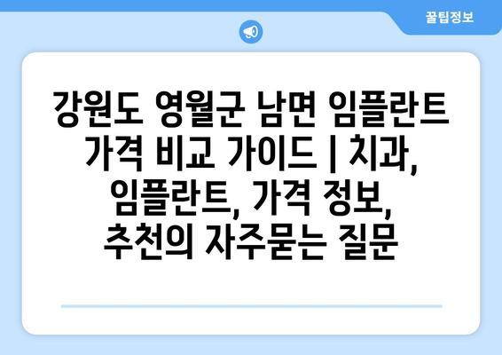 강원도 영월군 남면 임플란트 가격 비교 가이드 | 치과, 임플란트, 가격 정보, 추천