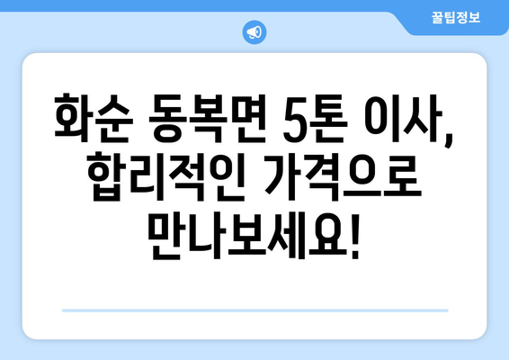 전라남도 화순군 동복면 5톤 이사| 가격 비교 & 업체 추천 | 화순 이삿짐센터, 5톤 트럭 이사, 이사 비용 견적