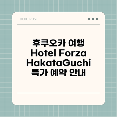 후쿠오카 여행 Hotel Forza HakataGuchi 특가 예약 안내